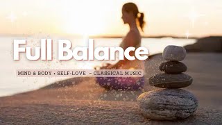 𝄞 Fully Balanced! ~ Mind \u0026 Body + Self-Love + Health + Happiness ~ Classical Music