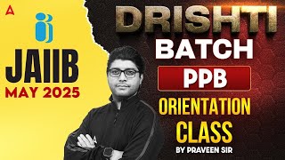 JAIIB MAY 2025 | DRISHTI BATCH  PPB ORIENTATION CLASS | By Praveen Rana