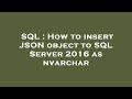 SQL : How to insert JSON object to SQL Server 2016 as nvarchar