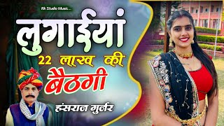 लुगाइयां 22 लाख बैठगी कणकती बाजू समेत | Hansraj Gurjar / Ramhet Gurjar √ Lugai 22 lakh ki Bethgi