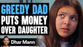 GREEDY Dad Puts MONEY Over DAUGHTER, What Happens Next Is Shocking | Dhar Mann Studios