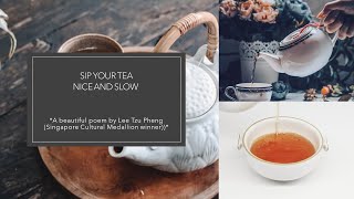 Sip your tea Nice and slow (*A poem by Lee Tzu Pheng (Singapore Cultural Medallion winner)*