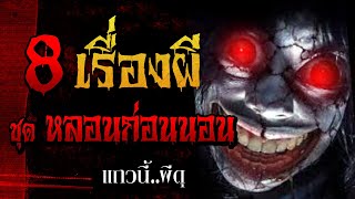 8 รวมเรื่องผี ชุด หลอนก่อนนอน รวมเรื่องเล่าผีฟังยาวๆก่อนนอน แถวนี้ผีดุ