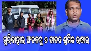 ମୁରିବାହାଲ ଥାନା ଅଞ୍ଚଳରୁ ୭ ଦାଦନ ଶ୍ରମିକ ଉଦ୍ଧାର/@koshalaprabaha2399