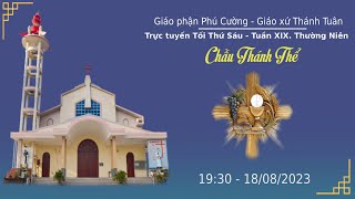 GXTT - TT CHẦU  THÁNH THỂ TỐI THỨ SÁU - TUẦN XIX THƯỜNG NIÊN - 19h30 - 18/08/2023.