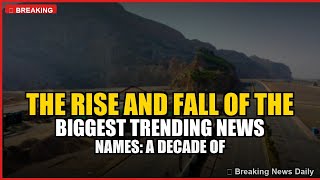 The Rise and Fall of the Biggest Trending News Names: A Decade of Dominance