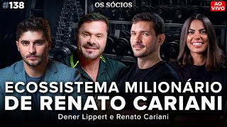 RENATO CARIANI: COMO CONSTRUIR UM ECOSSISTEMA MILIONÁRIO (ft. Dener Lippert) | Os Sócios 138
