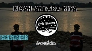 KECIK REMIXER = DJ KISAH ANTARA KITA (BREAKLATIN)