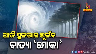 ଆଜି ସ୍ଥଳଭାଗ ଛୁଇଁବ ଅତି ଭୀଷଣ ସାମୁଦ୍ରିକ ଝଡ଼ ‘ମୋକା’ | NandighoshaTV