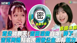 【黑怕女孩】首公帥翻天！吉田凜音自爆「胖了」吉克雋逸點名誇蒜香公主   太有魅力