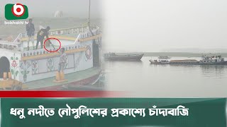 ধনু নদীতে নৌপুলিশের প্রকাশ্যে চাঁদাবাজি | Kishoreganj | Dhanu River | Boisakhi Tv News