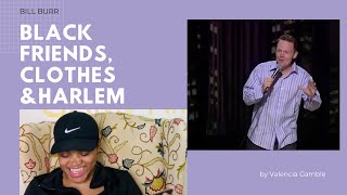 Bill Burr- Black Friends, Clothes & Harlem- Reaction Video!