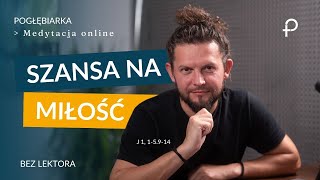 Medytacja Pisma Świętego - Szansa na MIŁOŚĆ - BEZ LEKTORA [#J 1, 1-5. 9-14] 05.01.2025