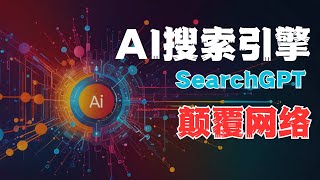 SearchGPT | AI搜索引擎重塑互联网？AI搜索引擎，深度解析与未来展望