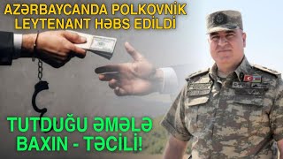 Azərbaycanda polkovnik - leytenant həbs edildi - Törətdiyi əmələ baxın