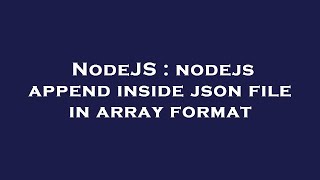 NodeJS : nodejs append inside json file in array format