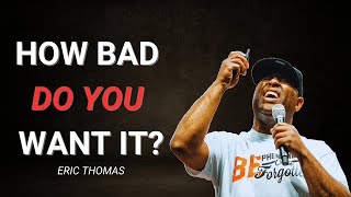 How Bad Do You Want It? | Eric Thomas Motivational Speech