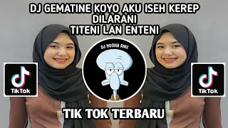 DJ GEMATINE KOYO AKU ISEH KEREP DILARANI - DJ TITENI LAN ENTENI BY DJ KOMANG TIK TOK TERBARU