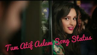 Tum - Atif Aslam Song Whatsapp Status