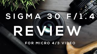 Sigma 30mm F/1.4 Review || Micro Four Thirds Video Shooters || WITH SAMPLE TEST FOOTAGE