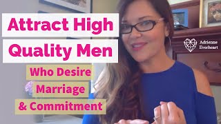 How To Attract High Quality Men Who Desire Marriage & Commitment | Adrienne Everheart