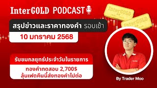 ราคาทองวันนี้ l สรุปข่าวราคาทองคำรอบเช้า l InterGold PodCast 10 ม.ค. 2568