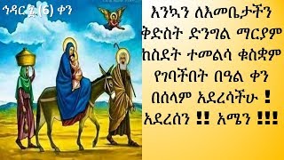 ኅዳር ፮ (6) - ክብርት እመቤታችን ከተወደደ ልጇ ጋር ከስደት በሚመለሱበት ጊዜ ደብረ ቁስቋም ገብተው ካገኛቸው ድካም ዐረፉ