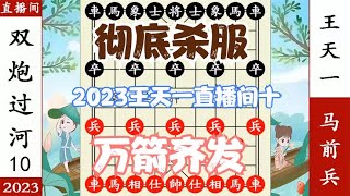 象棋神少帅：2023直播间第十局 王天一万箭齐发 抽车杀服马前兵