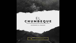 EL CHUMBEQUE -  SUPERAR EL PASADO