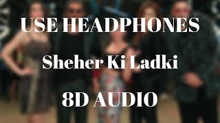 Sheher Ki Ladki Song | Khandaani Shafakhana | Tanishk Bagchi, Badshah, Tulsi Kumar, (8D AUDIO)