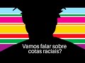 Vamos falar sobre cotas raciais?