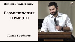 Размышления о смерти - Павел Горбунов, проповедь // церковь Благодать, Киев