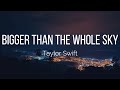 Taylor Swift - Bigger Than The Whole Sky (Lyrics)