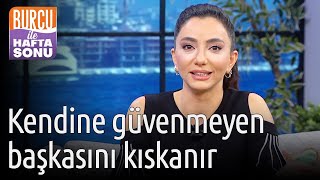 Burcu ile Hafta Sonu | Kendine Güvenmeyen Başkasını Kıskanır