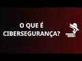 O QUE É CIBERSEGURANÇA?