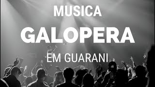 A FAMOSA MUSICA GALOPERA  EM GUARANI.