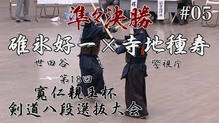 #05【準々決勝】碓氷好一・世田谷×寺地種寿・警視庁【H30第18回寬仁親王杯剣道八段選抜大会】