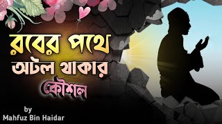 রবের পথে অটল থাকার কৌশল | দ্বীনের উপর অটল থাকার উপায় | মাহফুজ বিন হায়দার | Islamic lectures | 2023