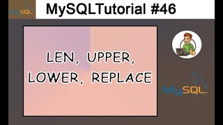46 - LEN, UPPER, LOWER, REPLACE in MySQL