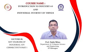 Lecture 28 : Key Enablers of Industrial IoT: Connectivity-Part 1
