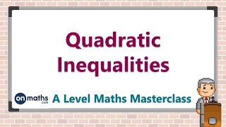 Quadratic Inequalities - A Level Maths Masterclass (P3.5)