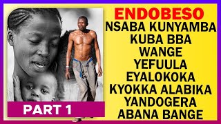 ENDOBESO: PART 1; Nsaba Kunyamba Kuba Bba Wange Yefuula Eyalokoka Kyokka Alabika Yandogera Abaana