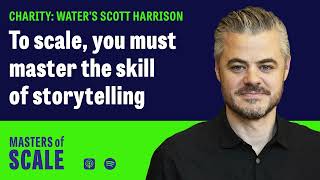 You must master the skill of storytelling to scale (With Charity: Water's Scott Harrison)