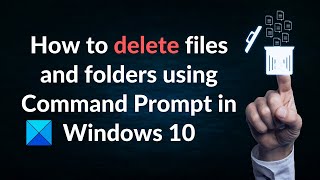 How to delete files and folders using Command Prompt in Windows 11