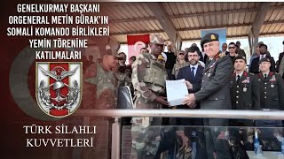 Genelkurmay Başkanı Orgeneral Metin GÜRAK’ın Somali Komando Birlikleri Yemin Törenine Katılmaları