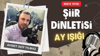 Şiir Dinletisi | 22 Kasım 2024 Radyo Yayını | Ahmet Akif Yılmaz | Ay Işığı