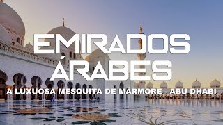 A luxuosa mesquita de mármore de Abu Dhabi - Emirados Árabes l Ep.4