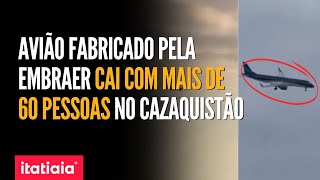 AVIÃO FABRICADO PELA EMBRAER CAI COM MAIS DE 60 PESSOAS NO CAZAQUISTÃO