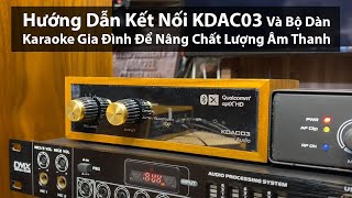 Hướng Dẫn Kết Nối KDAC03 Và Bộ Dàn Karaoke Gia Đình Để Nâng Chất Lượng Âm Thanh