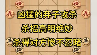 中国象棋： 凶猛的弃子攻杀，杀招高明绝妙，杀得对方惨不忍睹。